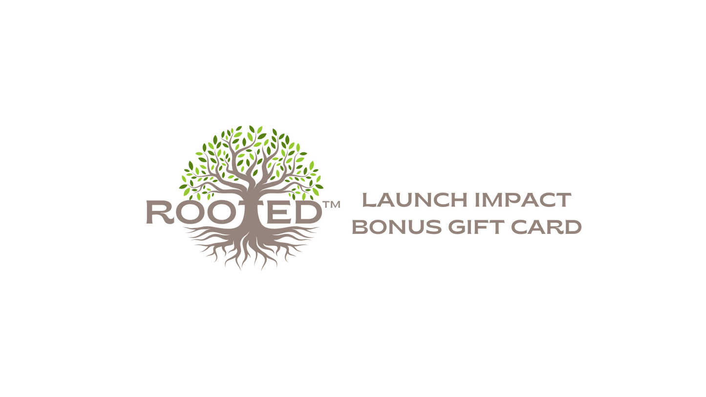 Rooted™ Launch Impact Bonus Gift Card